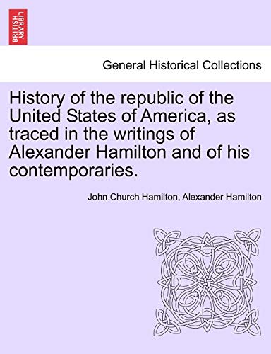 Imagen de archivo de History of the republic of the United States of America, as traced in the writings of Alexander Hamilton and of his contemporaries. a la venta por Lucky's Textbooks