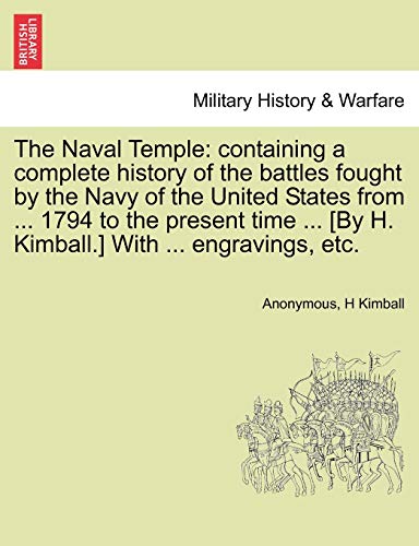 The Naval Temple: containing a complete history of the battles fought by the Navy of the United States from . 1794 to the present time . [By H. Kimball.] With . engravings, etc. - Anonymous; Kimball, H