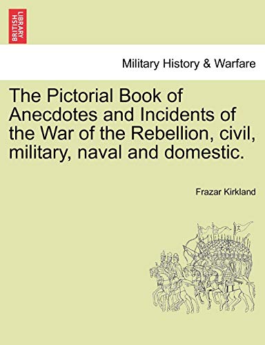 9781241552022: The Pictorial Book of Anecdotes and Incidents of the War of the Rebellion, civil, military, naval and domestic.