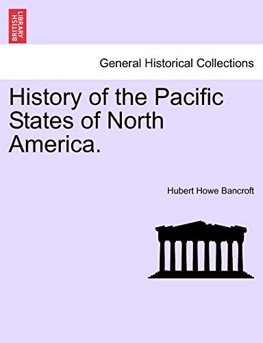 History of the Pacific States of North America. (9781241552091) by Bancroft, Hubert Howe
