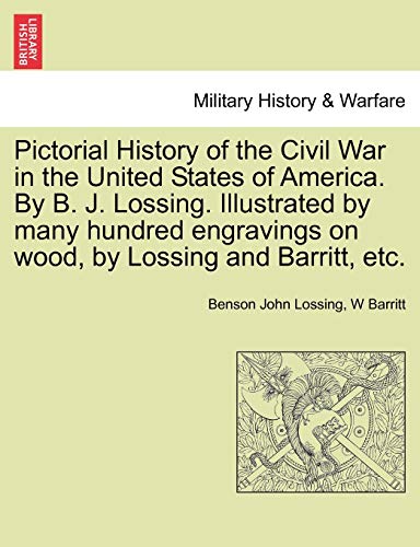 Pictorial History of the Civil War in the United States of America. By B. J. Lossing. Illustrated by many hundred engravings on wood, by Lossing and Barritt, etc. Volume I (9781241552114) by Lossing, Benson John; Barritt, W