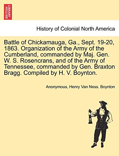 Stock image for Battle of Chickamauga, Ga., Sept. 19-20, 1863. Organization of the Army of the Cumberland, commanded by Maj. Gen. W. S. Rosencrans, and of the Army of . Braxton Bragg. Compiled by H. V. Boynton. for sale by Chiron Media