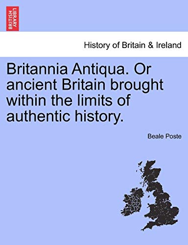 Stock image for Britannia Antiqua. or Ancient Britain Brought Within the Limits of Authentic History. for sale by Lucky's Textbooks