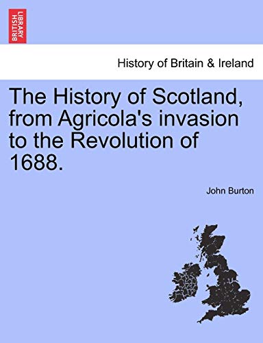 The History of Scotland, from Agricola's invasion to the Revolution of 1688. (9781241554309) by Burton, Professor John