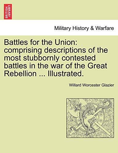 9781241554545: Battles for the Union: comprising descriptions of the most stubbornly contested battles in the war of the Great Rebellion ... Illustrated.