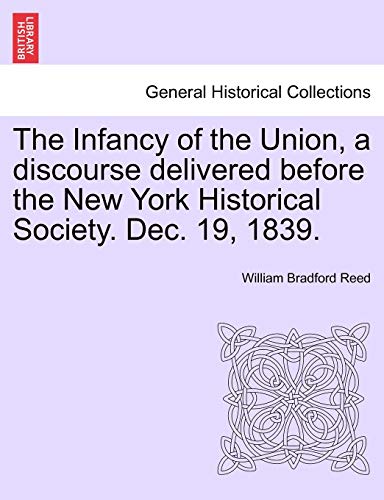 Stock image for The Infancy of the Union, a Discourse Delivered Before the New York Historical Society. Dec. 19, 1839. for sale by Lucky's Textbooks