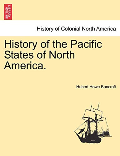 History of the Pacific States of North America. (9781241555054) by Bancroft, Hubert Howe