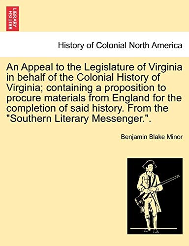 9781241555122: An Appeal to the Legislature of Virginia in behalf of the Colonial History of Virginia; containing a proposition to procure materials from England for ... From the "Southern Literary Messenger.".