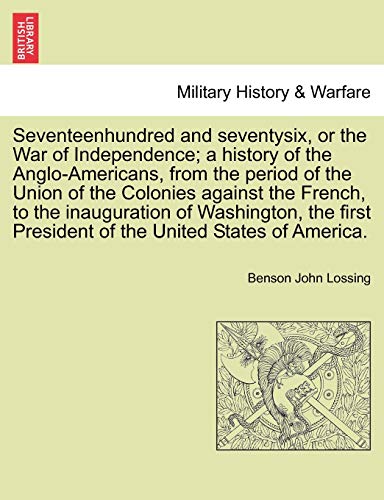 9781241555368: Seventeenhundred and seventysix, or the War of Independence; a history of the Anglo-Americans, from the period of the Union of the Colonies against ... President of the United States of America.