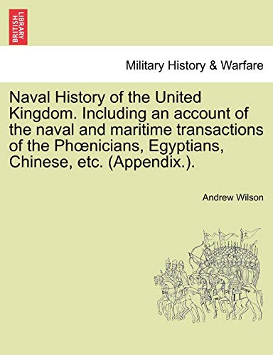 9781241555863: Naval History of the United Kingdom. Including an account of the naval and maritime transactions of the Phœnicians, Egyptians, Chinese, etc. (Appendix.).
