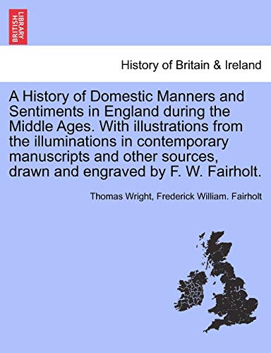 Stock image for A History of Domestic Manners and Sentiments in England during the Middle Ages. With illustrations from the illuminations in contemporary manuscripts . drawn and engraved by F. W. Fairholt. for sale by Lucky's Textbooks
