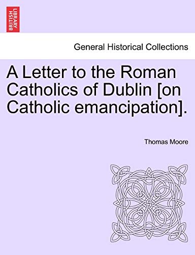 A Letter to the Roman Catholics of Dublin [on Catholic Emancipation]. (9781241556358) by Moore, Thomas