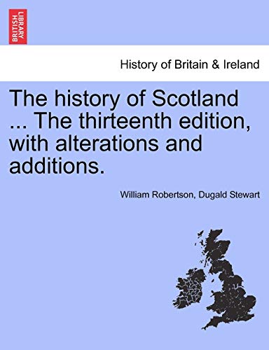 9781241556501: The History of Scotland ... the Thirteenth Edition, with Alterations and Additions.