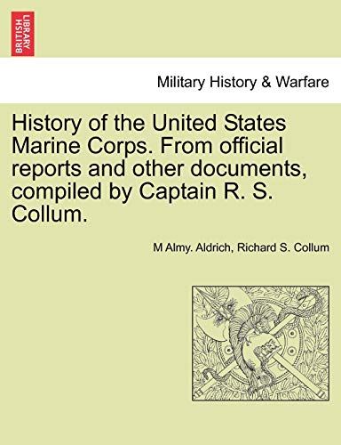 Imagen de archivo de History of the United States Marine Corps. from Official Reports and Other Documents, Compiled by Captain R. S. Collum. a la venta por Lucky's Textbooks