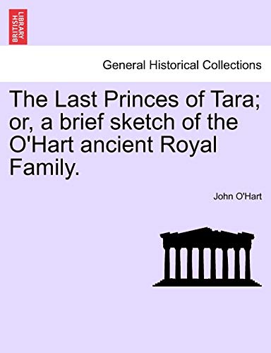 9781241557065: The Last Princes of Tara; or, a brief sketch of the O'Hart ancient Royal Family.