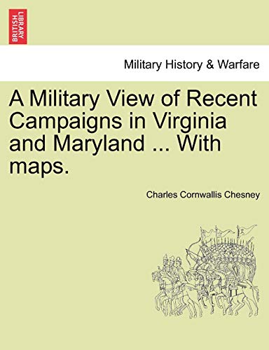 A Military View of Recent Campaigns in Virginia and Maryland ... with Maps. (9781241557652) by Chesney, Charles Cornwallis