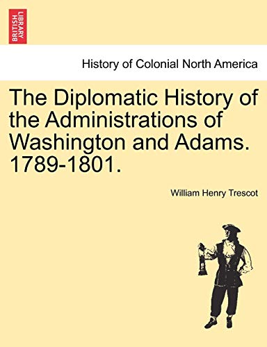 Stock image for The Diplomatic History of the Administrations of Washington and Adams. 1789-1801. for sale by Lucky's Textbooks