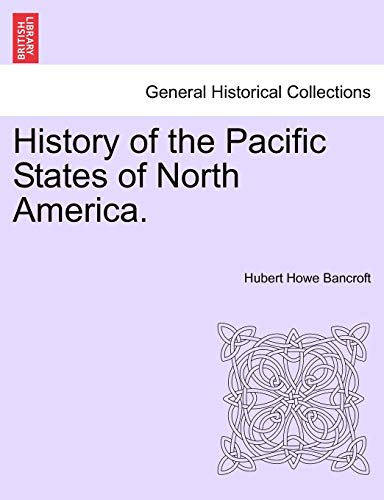 History of the Pacific States of North America. (9781241558475) by Bancroft, Hubert Howe