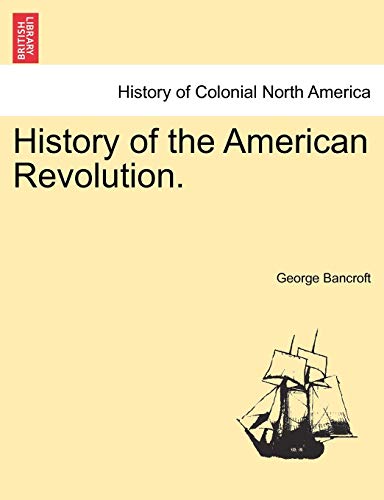 History of the American Revolution. (9781241559168) by Bancroft, George