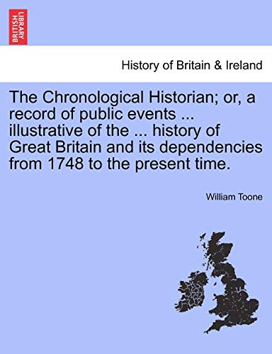 9781241559199: The Chronological Historian; or, a record of public events ... illustrative of the ... history of Great Britain and its dependencies from 1748 to the present time.