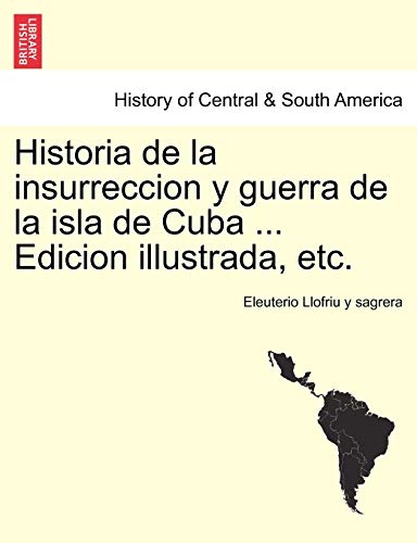 Beispielbild fr HISTORIA DE LA INSURRECCION Y GUERRA DE LA ISLA DE CUBA . EDICION ILLUSTRADA, ETC. zum Verkauf von KALAMO LIBROS, S.L.