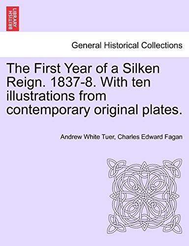 9781241559700: The First Year of a Silken Reign. 1837-8. with Ten Illustrations from Contemporary Original Plates.