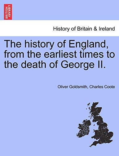 The History of England, from the Earliest Times to the Death of George II. Vol. III. the Eleventh Edition, Corrected. (9781241559731) by Goldsmith, Oliver; Coote Sir, Charles