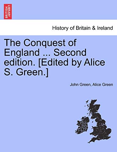 The Conquest of England ... Second edition. [Edited by Alice S. Green.] (9781241560065) by Green, John; Green, Alice