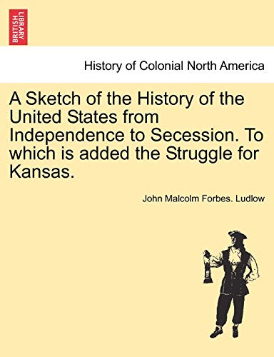 Stock image for A Sketch of the History of the United States from Independence to Secession. to Which Is Added the Struggle for Kansas. for sale by Lucky's Textbooks