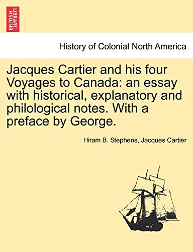 Stock image for Jacques Cartier and his four Voyages to Canada an essay with historical, explanatory and philological notes With a preface by George for sale by PBShop.store US