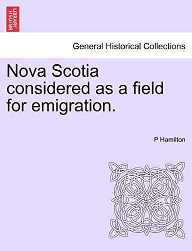 Nova Scotia Considered as a Field for Emigration. (9781241560584) by Hamilton, P