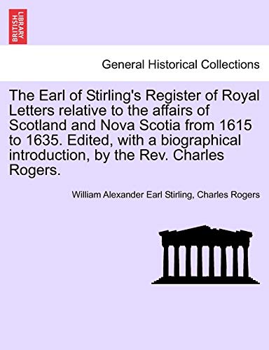 Stock image for The Earl of Stirling's Register of Royal Letters Relative to the Affairs of Scotland and Nova Scotia from 1615 to 1635. Edited, with a Biographical Introduction, by the REV. Charles Rogers. for sale by Lucky's Textbooks