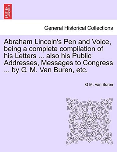 Stock image for Abraham Lincoln's Pen and Voice, being a complete compilation of his Letters also his Public Addresses, Messages to Congress by G M Van Buren, etc for sale by PBShop.store US