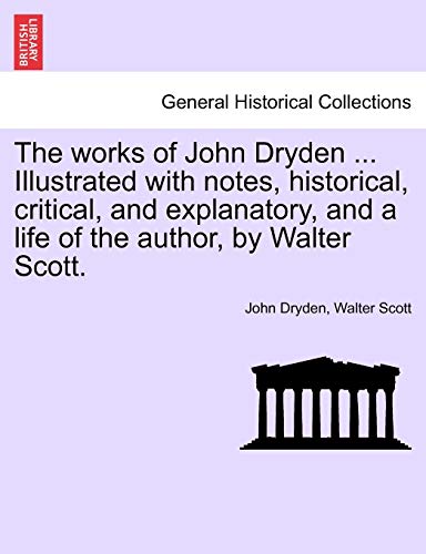 9781241561734: The Works of John Dryden ... Illustrated with Notes, Historical, Critical, and Explanatory, and a Life of the Author, by Walter Scott. Vol. V, Second Edition