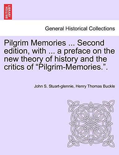 Pilgrim Memories ... Second edition, with ... a preface on the new theory of history and the critics of "Pilgrim-Memories.". (9781241562908) by Stuart-Glennie, John S; Buckle, Henry Thomas