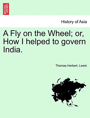 Beispielbild fr A Fly on the Wheel; Or, How I Helped to Govern India. zum Verkauf von Lucky's Textbooks