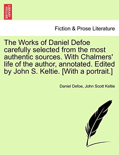 The Works of Daniel Defoe carefully selected from the most authentic sources. With Chalmers' life of the author, annotated. Edited by John S. Keltie. [With a portrait.] (9781241563363) by Defoe, Daniel; Keltie Sir, John Scott