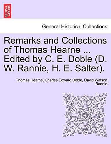 9781241563738: Remarks and Collections of Thomas Hearne ... Edited by C. E. Doble (D. W. Rannie, H. E. Salter).