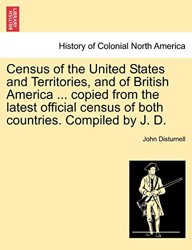 Stock image for Census of the United States and Territories, and of British America . Copied from the Latest Official Census of Both Countries. Compiled by J. D. for sale by Lucky's Textbooks