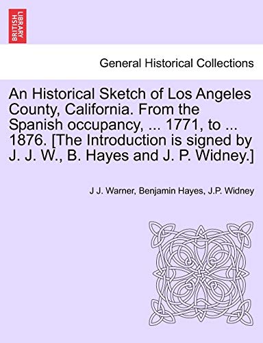 Stock image for An Historical Sketch of Los Angeles County, California. from the Spanish Occupancy, . 1771, to . 1876. [The Introduction Is Signed by J. J. W., B. Hayes and J. P. Widney.] for sale by Mostly Books