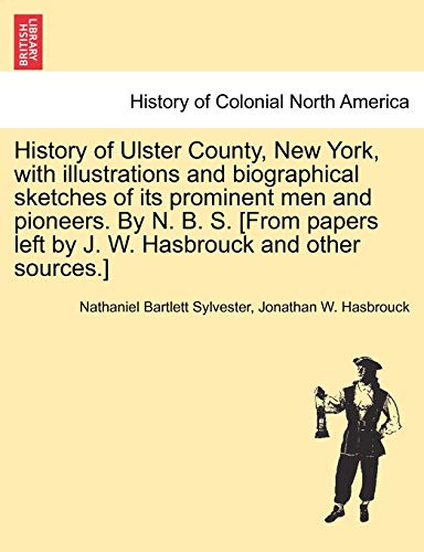 Stock image for History of Ulster County, New York, with illustrations and biographical sketches of its prominent men and pioneers By N B S From papers left by J W Hasbrouck and other sources for sale by PBShop.store US