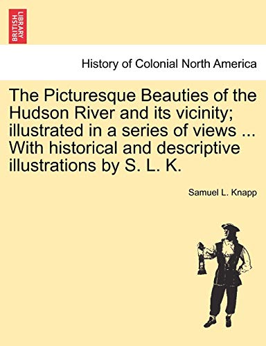 Stock image for The Picturesque Beauties of the Hudson River and Its Vicinity; Illustrated in a Series of Views . with Historical and Descriptive Illustrations by S. L. K. for sale by Lucky's Textbooks