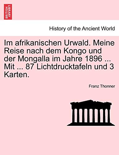 Stock image for Im Afrikanischen Urwald. Meine Reise Nach Dem Kongo Und Der Mongalla Im Jahre 1896 . Mit . 87 Lichtdrucktafeln Und 3 Karten. (English and German Edition) for sale by Lucky's Textbooks