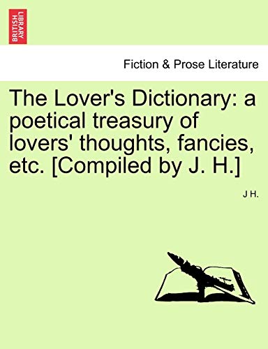 The Lover's Dictionary: a poetical treasury of lovers' thoughts, fancies, etc. [Compiled by J. H.] (Paperback or Softback) - H, J.