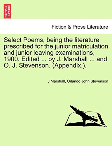 Select Poems; being the literature prescribed for the junior matriculation and junior leaving examinations; 1900. Edited . by J. Marshall . and O. J. Stevenson. (Appendix.). - J Marshall