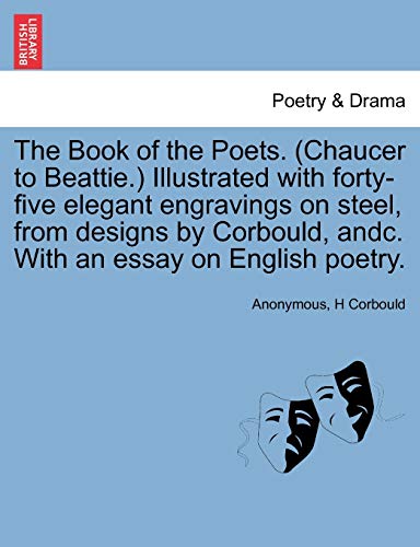 The Book of the Poets. (Chaucer to Beattie.) Illustrated with forty-five elegant engravings on steel from designs by Corbould andc. With an essay on English poetry. - Anonymous; Corbould, H