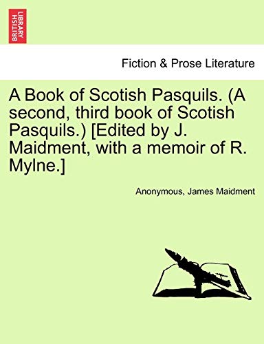 A Book of Scotish Pasquils. (A second, third book of Scotish Pasquils.) [Edited by J. Maidment, with a memoir of R. Mylne.] - Anonymous; Maidment, James