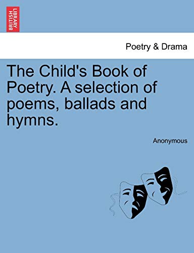 The Child*s Book of Poetry. A selection of poems, ballads and hymns. (Poetry & Drama) - Anonymous