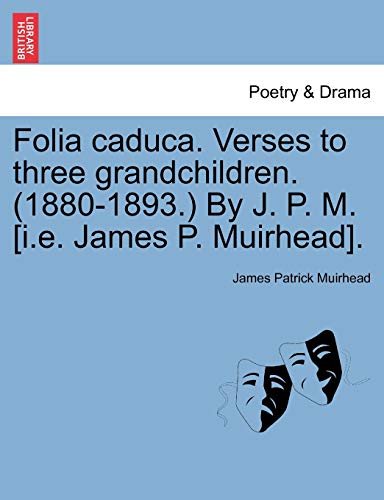 9781241569570: Folia caduca. Verses to three grandchildren. (1880-1893.) By J. P. M. [i.e. James P. Muirhead].