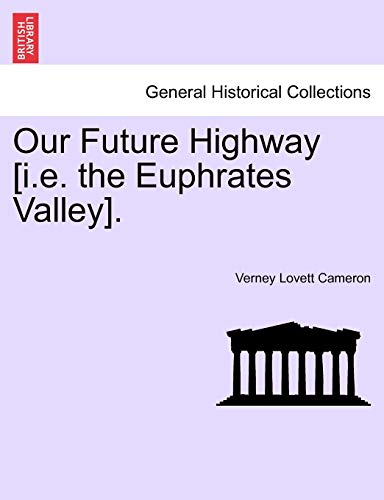 Our Future Highway [I.E. the Euphrates Valley]. (9781241569730) by Cameron, Verney Lovett